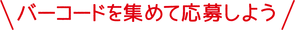 バーコードを集めて応募しよう