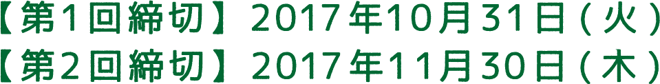 【第1回締切】2017年10月31日(火) 【第2回締切】2017年11月30日(木)